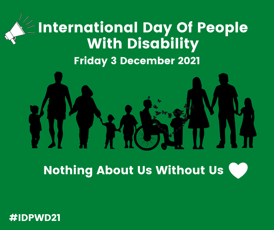 Text says International Day of people with disability friday december 3 2021 with icon depicting a community holding hands. The text at the bottom says nothing about us without us. 